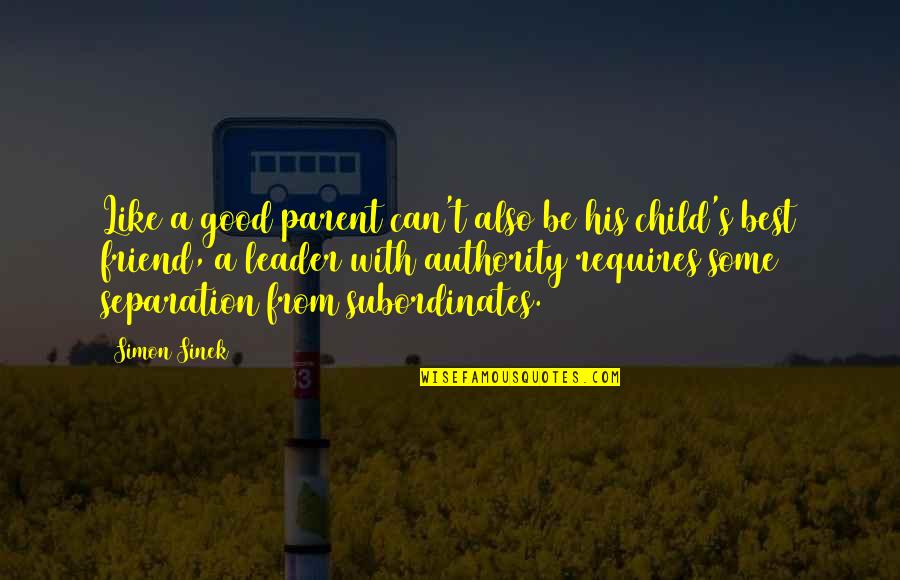 A Good Leader Quotes By Simon Sinek: Like a good parent can't also be his