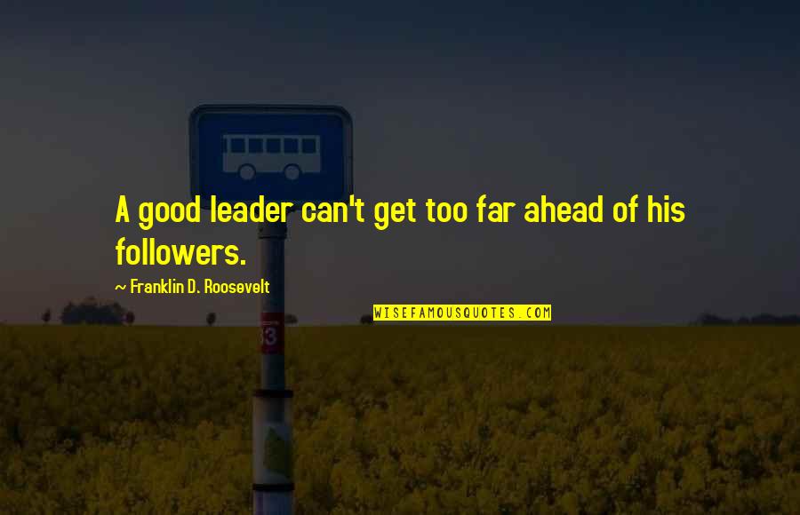 A Good Leadership Quotes By Franklin D. Roosevelt: A good leader can't get too far ahead