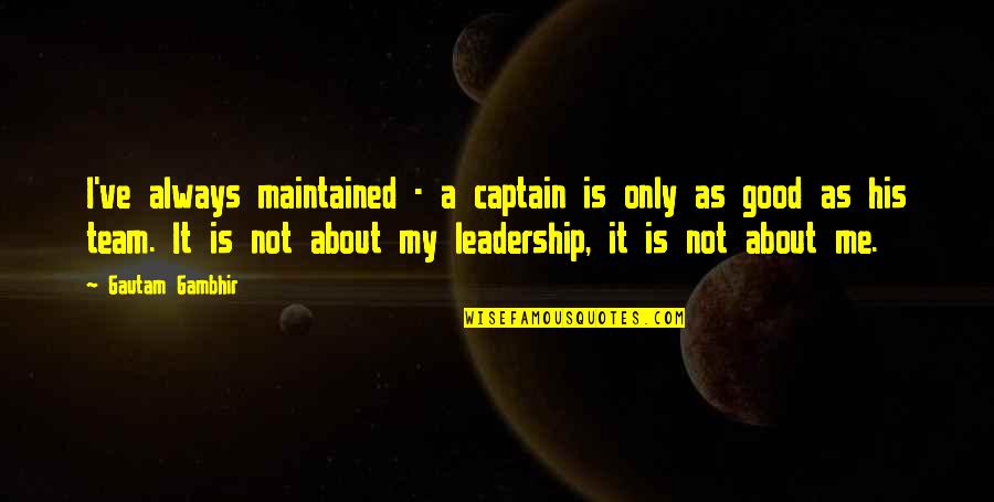A Good Leadership Quotes By Gautam Gambhir: I've always maintained - a captain is only