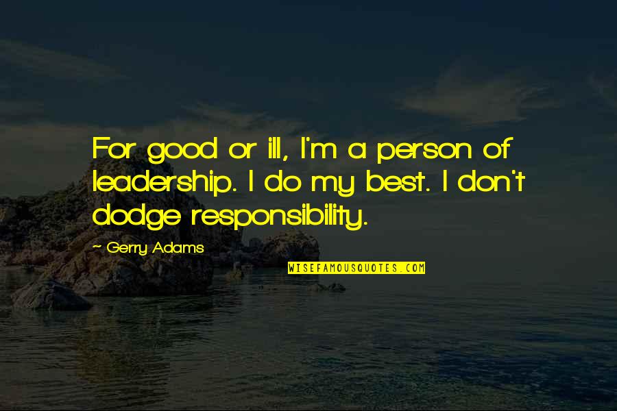 A Good Leadership Quotes By Gerry Adams: For good or ill, I'm a person of