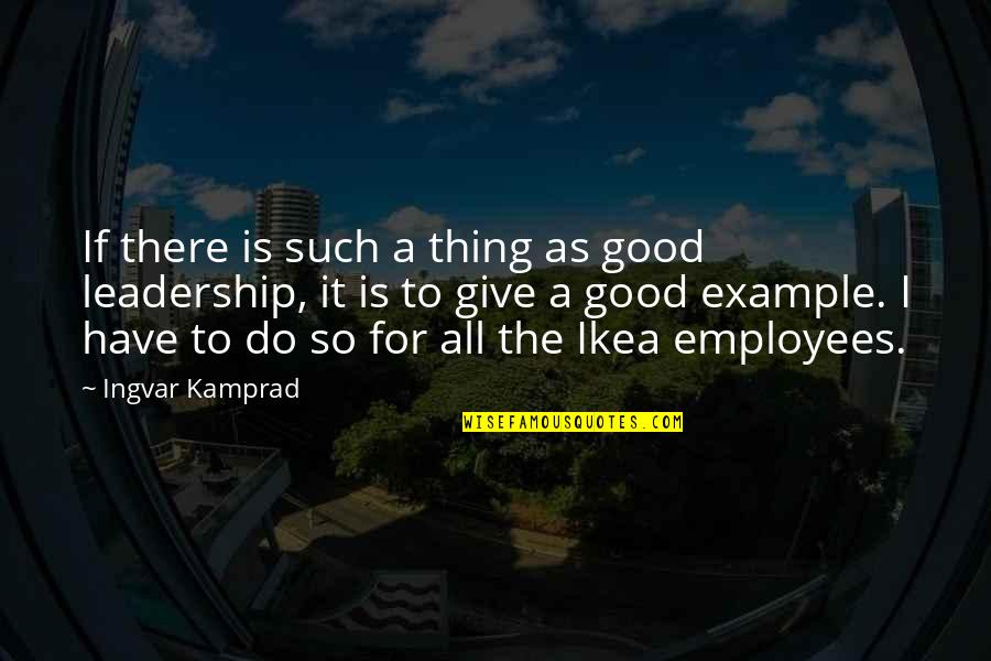 A Good Leadership Quotes By Ingvar Kamprad: If there is such a thing as good