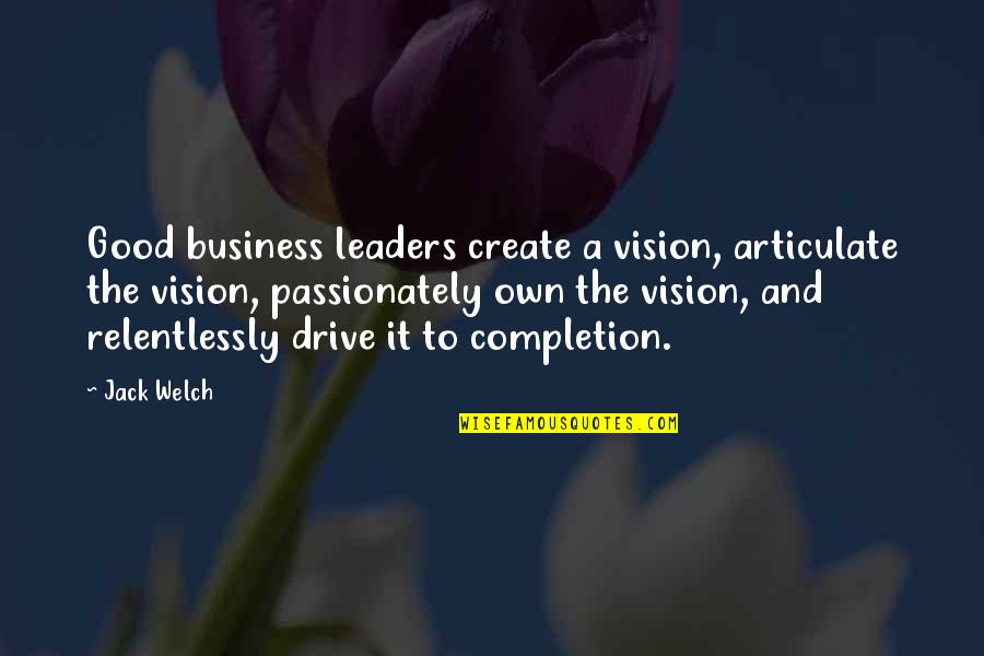 A Good Leadership Quotes By Jack Welch: Good business leaders create a vision, articulate the
