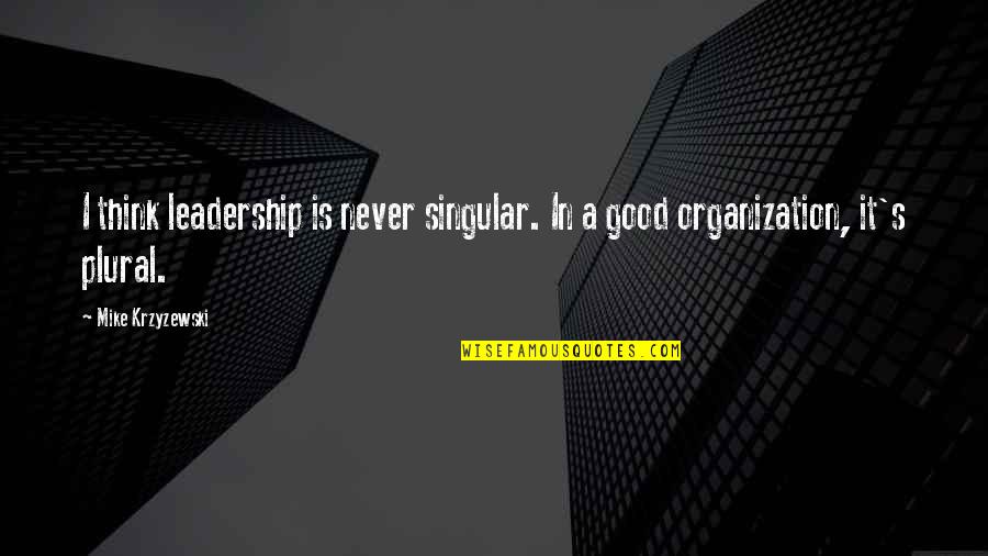 A Good Leadership Quotes By Mike Krzyzewski: I think leadership is never singular. In a