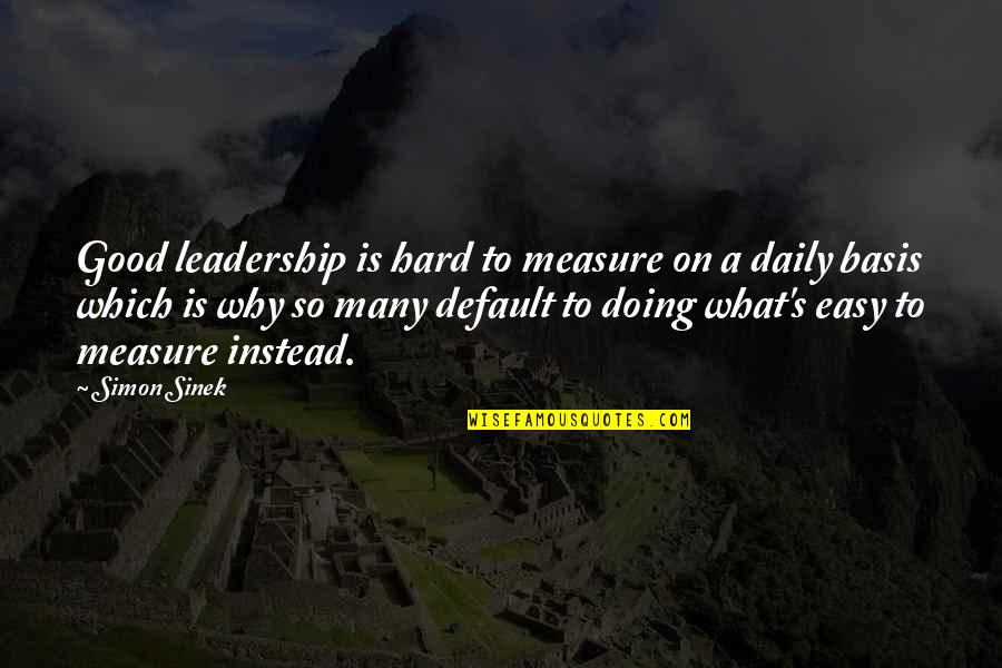 A Good Leadership Quotes By Simon Sinek: Good leadership is hard to measure on a
