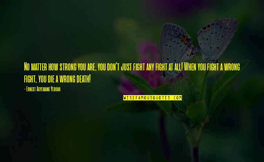 A Good Life And Death Quotes By Ernest Agyemang Yeboah: No matter how strong you are, you don't