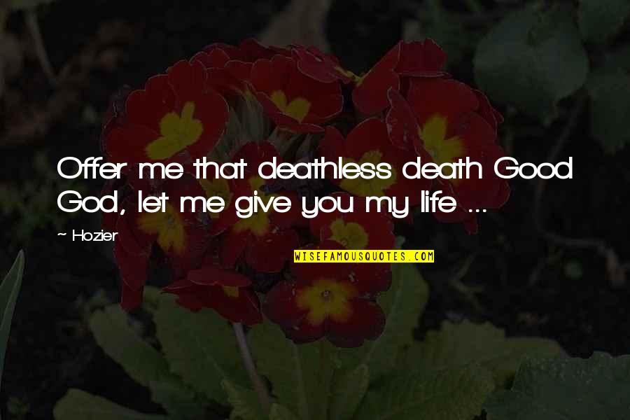 A Good Life And Death Quotes By Hozier: Offer me that deathless death Good God, let