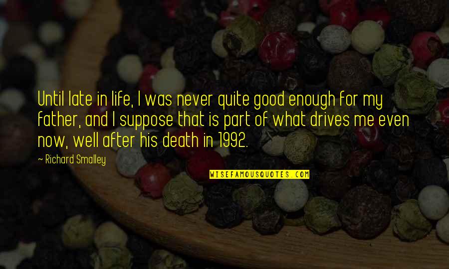 A Good Life And Death Quotes By Richard Smalley: Until late in life, I was never quite