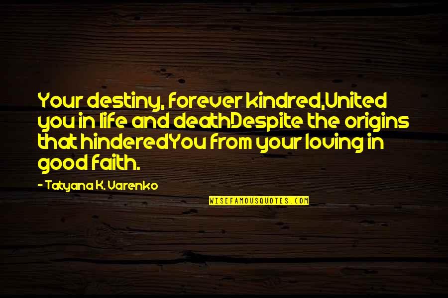 A Good Life And Death Quotes By Tatyana K. Varenko: Your destiny, forever kindred,United you in life and