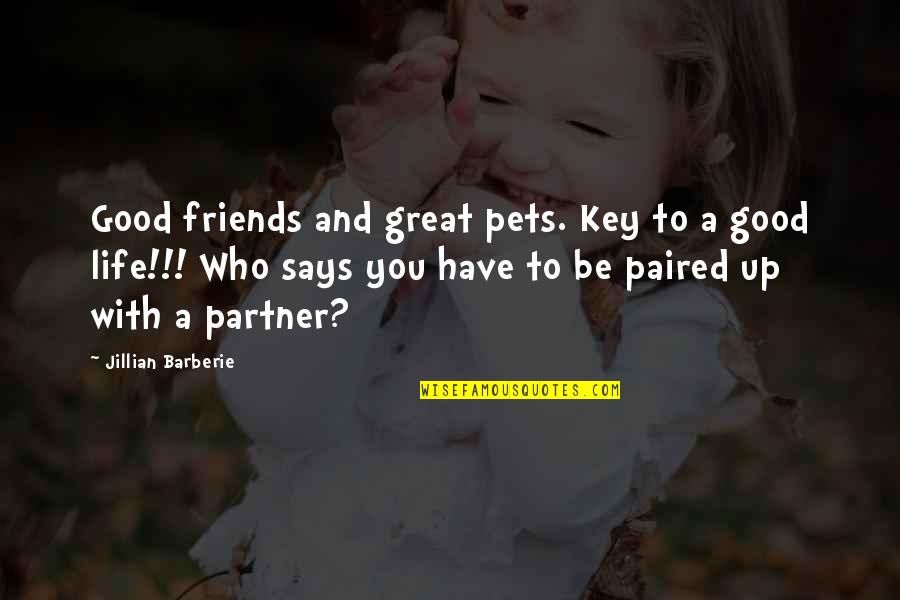 A Good Life Partner Quotes By Jillian Barberie: Good friends and great pets. Key to a