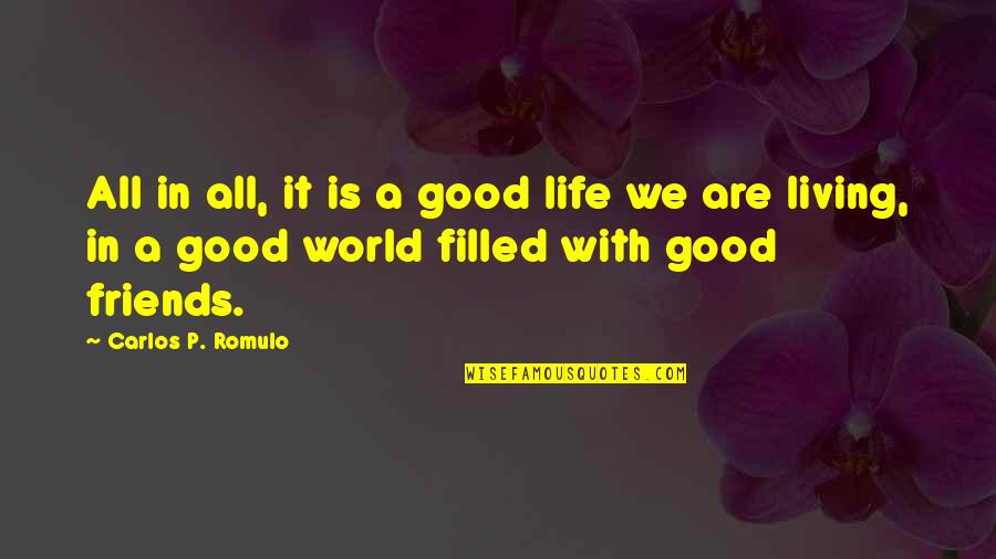 A Good Life With Friends Quotes By Carlos P. Romulo: All in all, it is a good life