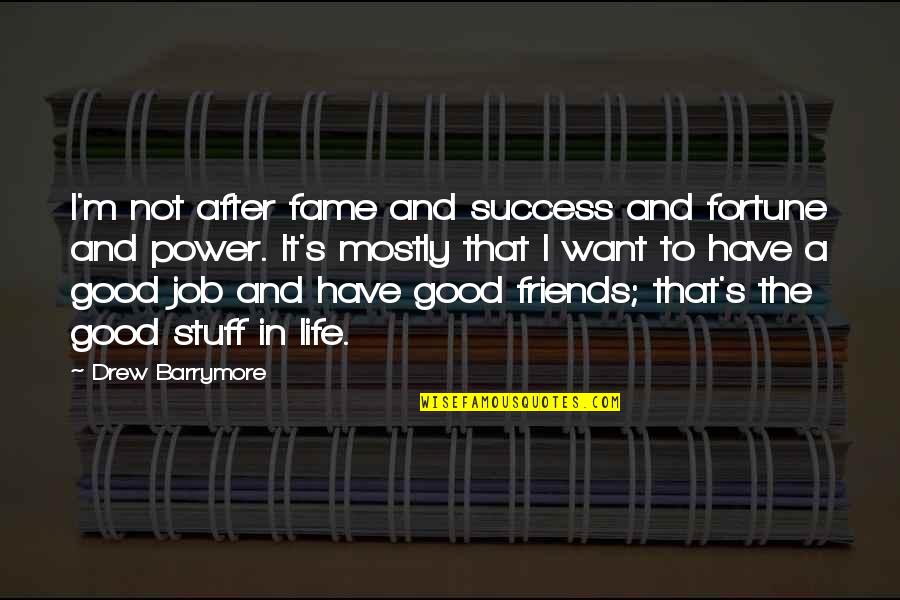 A Good Life With Friends Quotes By Drew Barrymore: I'm not after fame and success and fortune