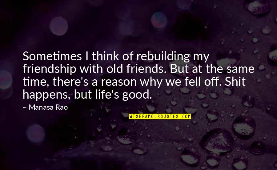 A Good Life With Friends Quotes By Manasa Rao: Sometimes I think of rebuilding my friendship with