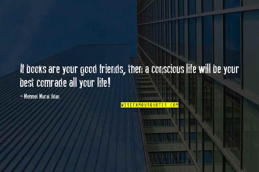 A Good Life With Friends Quotes By Mehmet Murat Ildan: If books are your good friends, then a
