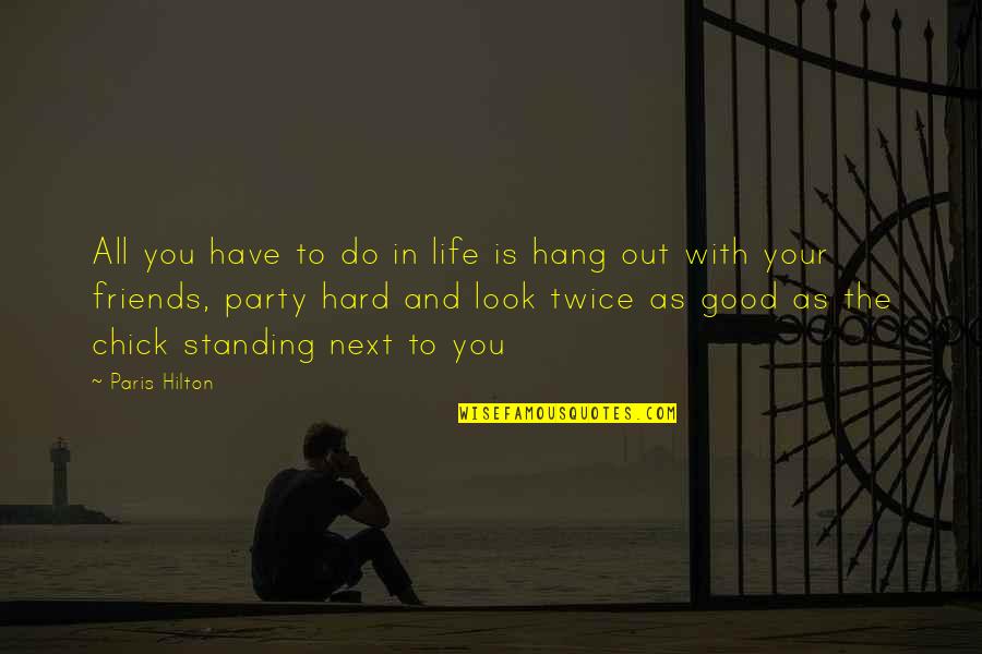 A Good Life With Friends Quotes By Paris Hilton: All you have to do in life is