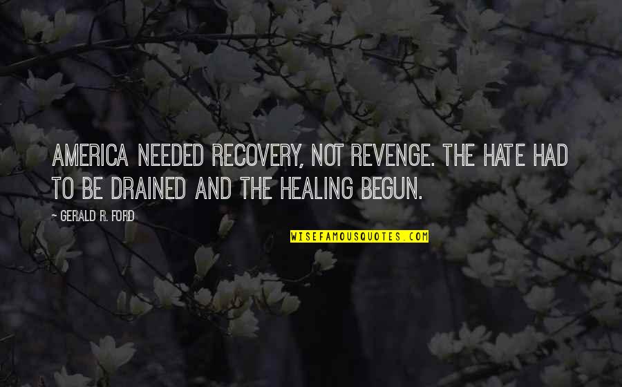 A Good Lifestyle Quotes By Gerald R. Ford: America needed recovery, not revenge. The hate had