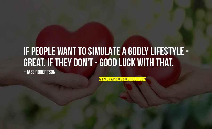 A Good Lifestyle Quotes By Jase Robertson: If people want to simulate a godly lifestyle