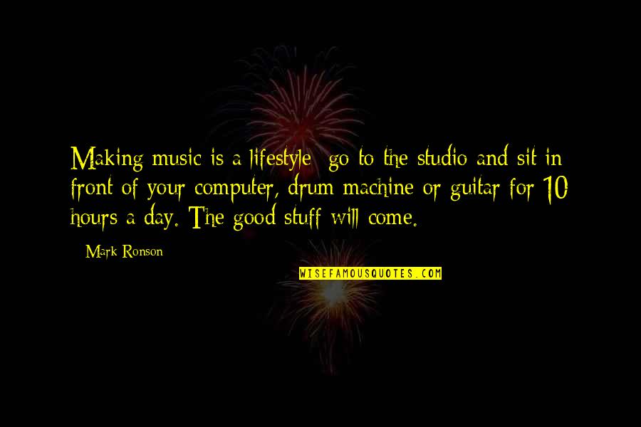 A Good Lifestyle Quotes By Mark Ronson: Making music is a lifestyle; go to the