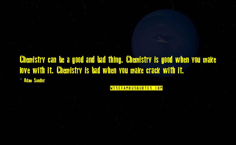 A Good Love Quotes By Adam Sandler: Chemistry can be a good and bad thing.