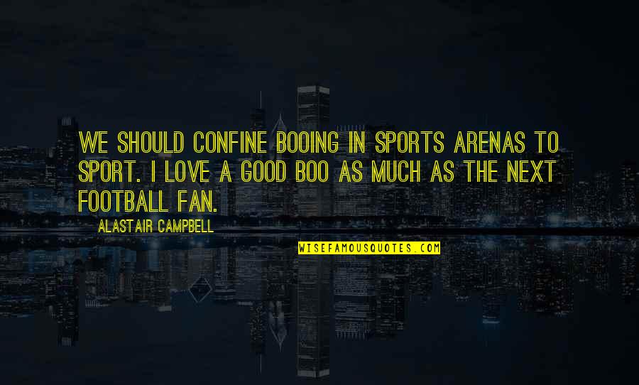 A Good Love Quotes By Alastair Campbell: We should confine booing in sports arenas to
