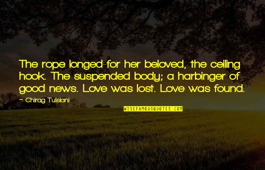 A Good Love Quotes By Chirag Tulsiani: The rope longed-for her beloved, the ceiling hook.