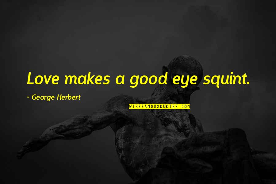 A Good Love Quotes By George Herbert: Love makes a good eye squint.