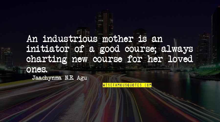 A Good Love Quotes By Jaachynma N.E. Agu: An industrious mother is an initiator of a