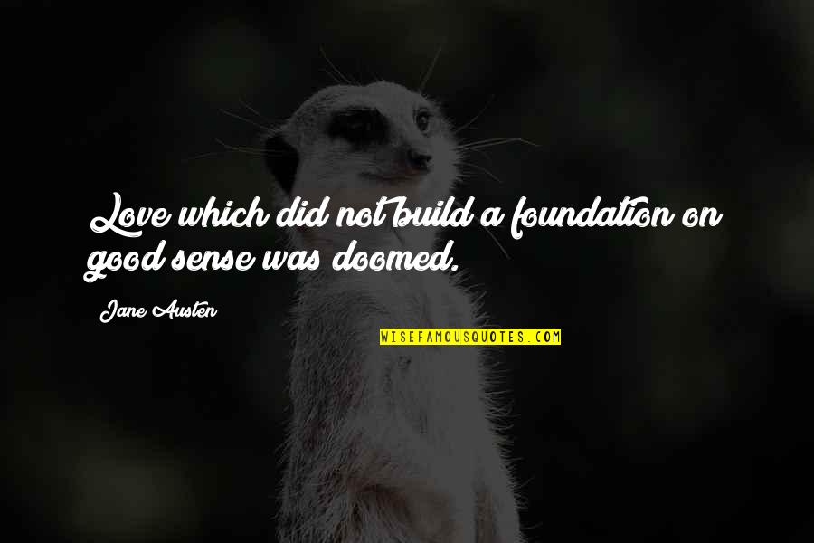 A Good Love Quotes By Jane Austen: Love which did not build a foundation on