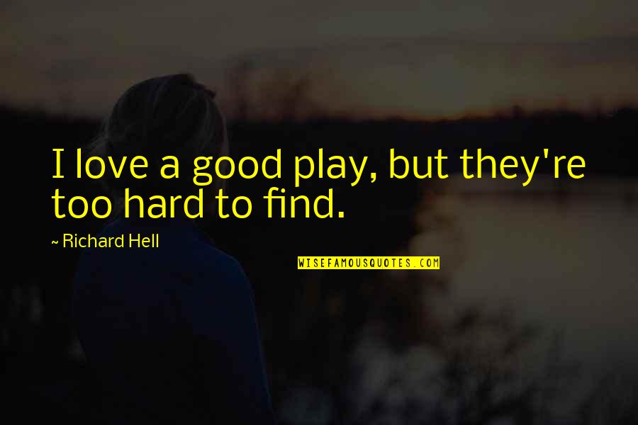 A Good Love Quotes By Richard Hell: I love a good play, but they're too