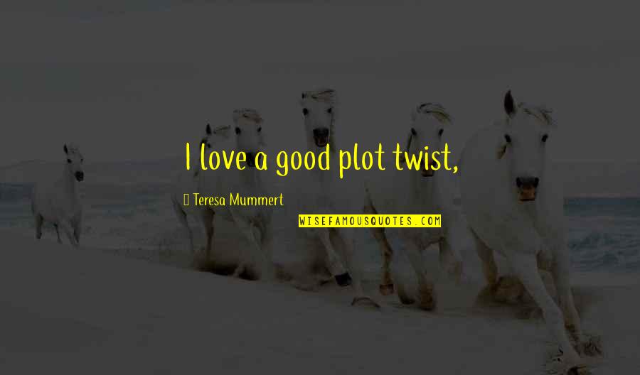 A Good Love Quotes By Teresa Mummert: I love a good plot twist,