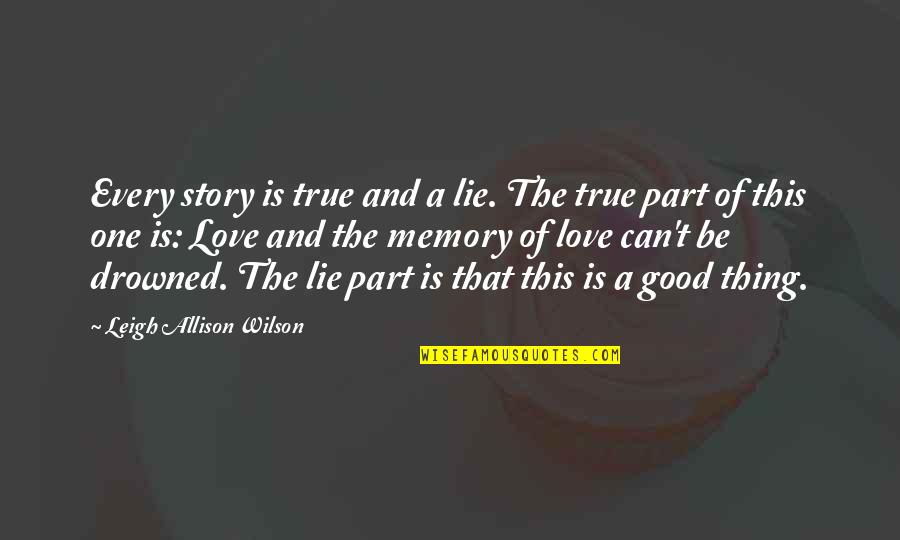 A Good Love Story Quotes By Leigh Allison Wilson: Every story is true and a lie. The