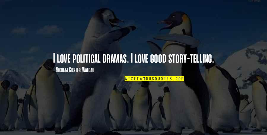 A Good Love Story Quotes By Nikolaj Coster-Waldau: I love political dramas. I love good story-telling.