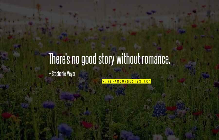 A Good Love Story Quotes By Stephenie Meyer: There's no good story without romance.