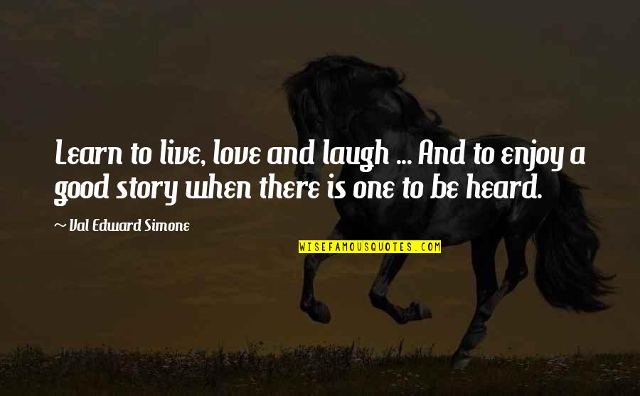 A Good Love Story Quotes By Val Edward Simone: Learn to live, love and laugh ... And