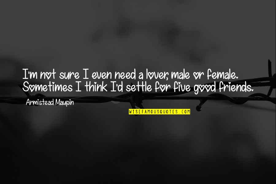 A Good Lover Quotes By Armistead Maupin: I'm not sure I even need a lover, A Good Lover Quotes By Armistead Maupin: I'm not sure I even need a lover,