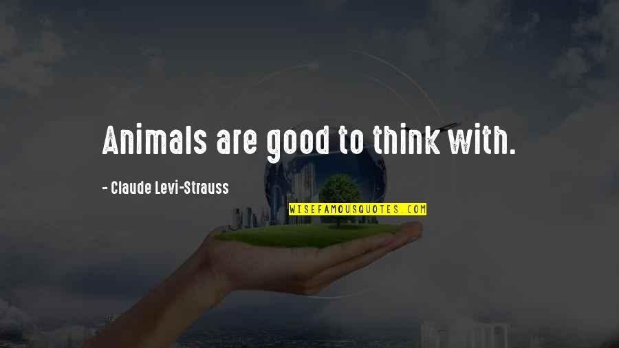 A Good Lover Quotes By Claude Levi-Strauss: Animals are good to think with.