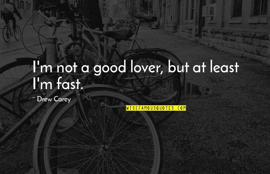 A Good Lover Quotes By Drew Carey: I'm not a good lover, but at least A Good Lover Quotes By Drew Carey: I'm not a good lover, but at least