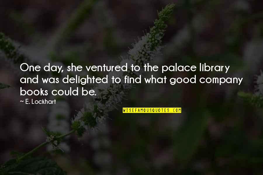 A Good Lover Quotes By E. Lockhart: One day, she ventured to the palace library A Good Lover Quotes By E. Lockhart: One day, she ventured to the palace library
