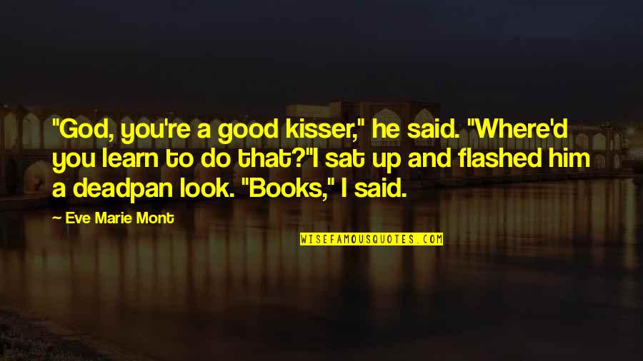 A Good Lover Quotes By Eve Marie Mont: "God, you're a good kisser," he said. "Where'd
