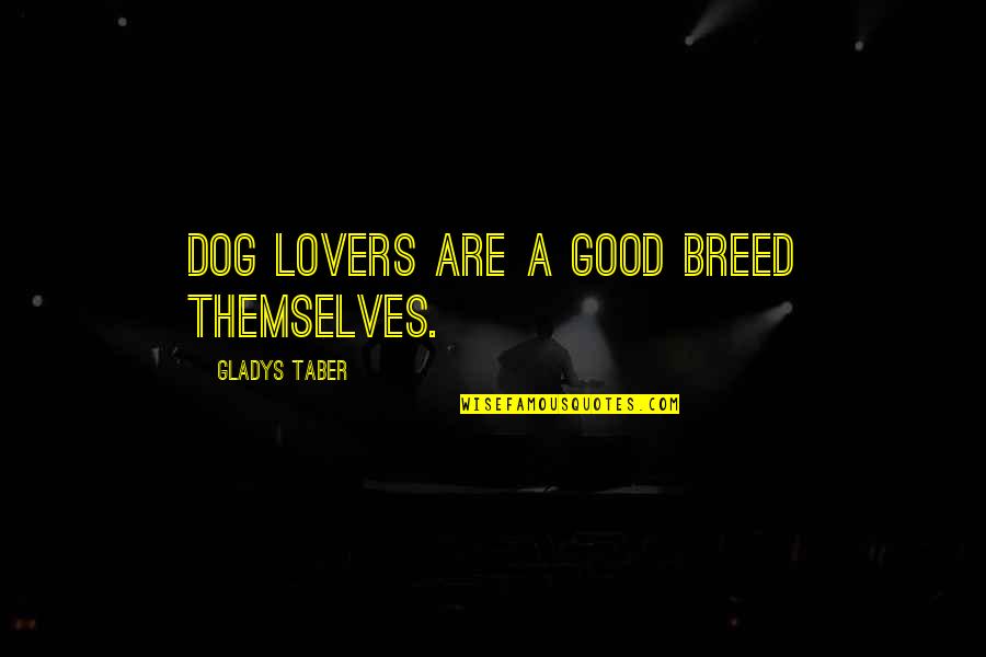 A Good Lover Quotes By Gladys Taber: Dog lovers are a good breed themselves.