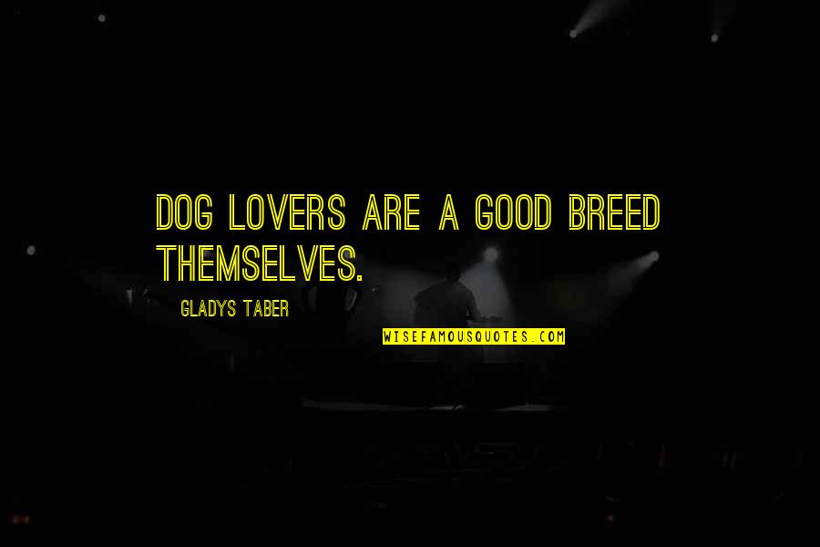 A Good Lover Quotes By Gladys Taber: Dog lovers are a good breed themselves. A Good Lover Quotes By Gladys Taber: Dog lovers are a good breed themselves.