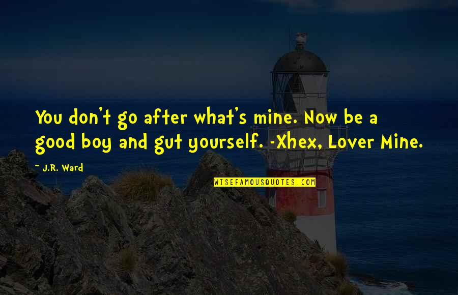 A Good Lover Quotes By J.R. Ward: You don't go after what's mine. Now be