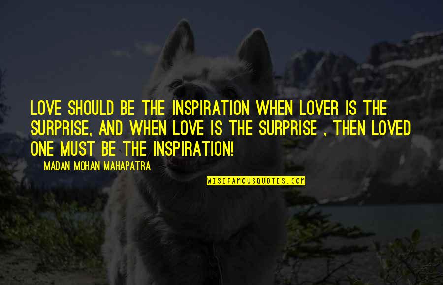 A Good Lover Quotes By Madan Mohan Mahapatra: LOVE should be the inspiration when Lover is