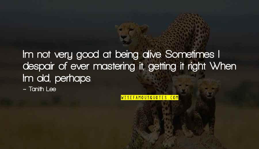 A Good Lover Quotes By Tanith Lee: I'm not very good at being alive. Sometimes A Good Lover Quotes By Tanith Lee: I'm not very good at being alive. Sometimes