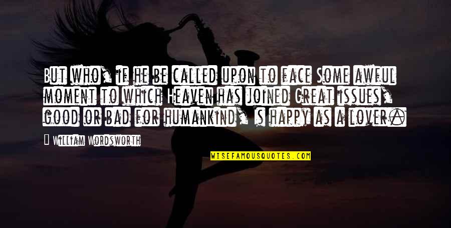 A Good Lover Quotes By William Wordsworth: But who, if he be called upon to A Good Lover Quotes By William Wordsworth: But who, if he be called upon to