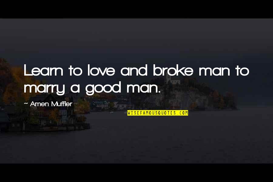 A Good Man In Love Quotes By Amen Muffler: Learn to love and broke man to marry