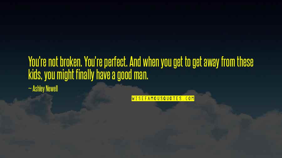 A Good Man In Love Quotes By Ashley Newell: You're not broken. You're perfect. And when you