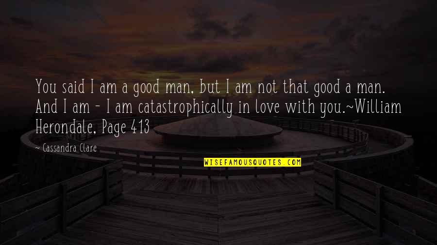 A Good Man In Love Quotes By Cassandra Clare: You said I am a good man, but