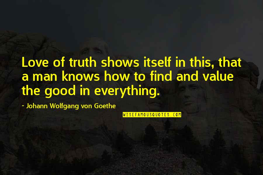 A Good Man In Love Quotes By Johann Wolfgang Von Goethe: Love of truth shows itself in this, that
