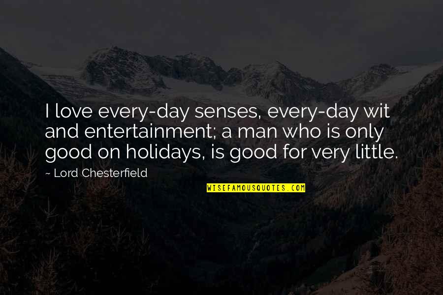 A Good Man In Love Quotes By Lord Chesterfield: I love every-day senses, every-day wit and entertainment;