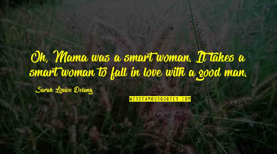 A Good Man In Love Quotes By Sarah Louise Delany: Oh, Mama was a smart woman. It takes